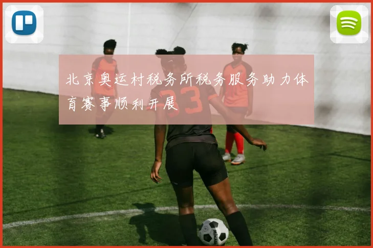 北京奥运村税务所税务服务助力体育赛事顺利开展