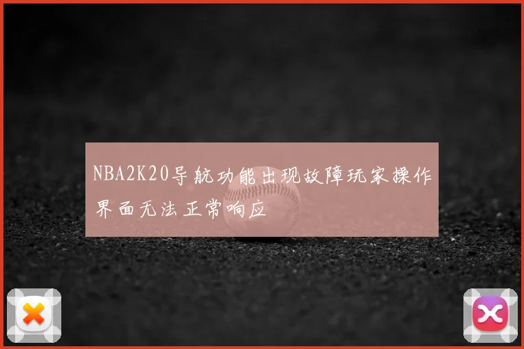 NBA2K20导航功能出现故障玩家操作界面无法正常响应