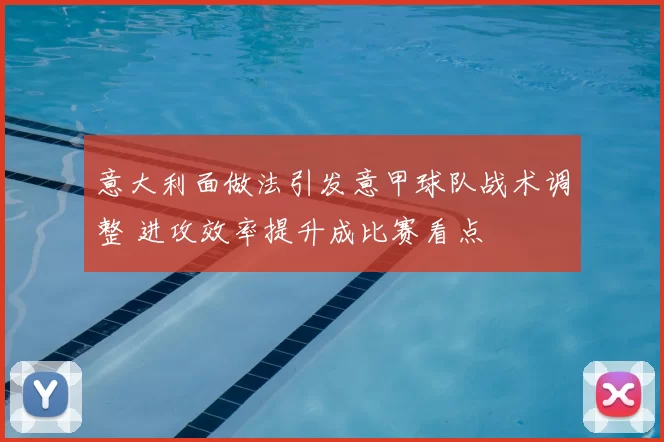 意大利面做法引发意甲球队战术调整 进攻效率提升成比赛看点