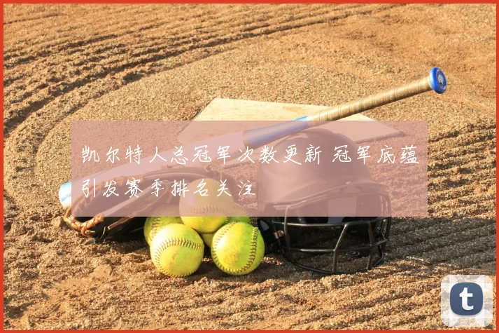 凯尔特人总冠军次数更新 冠军底蕴引发赛季排名关注