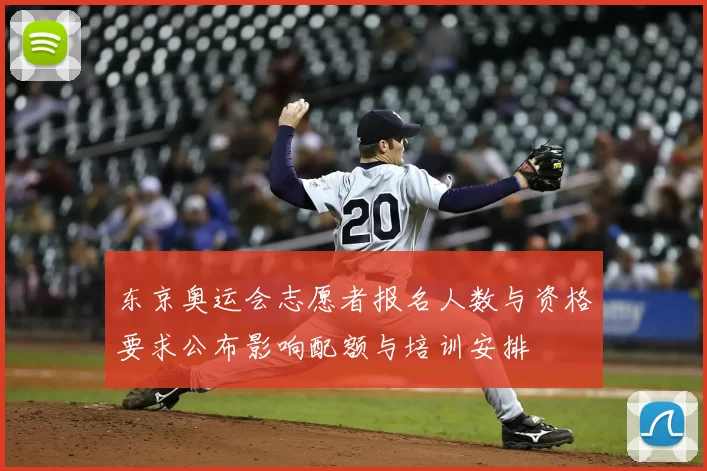 东京奥运会志愿者报名人数与资格要求公布影响配额与培训安排