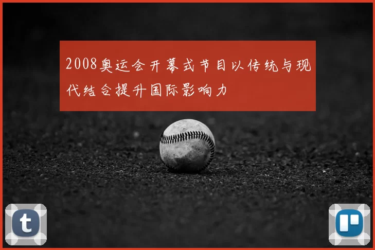 2008奥运会开幕式节目以传统与现代结合提升国际影响力