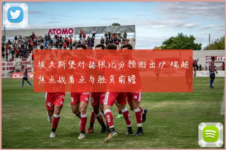 埃夫斯堡对赫根比分预测出炉 瑞超焦点战看点与胜负前瞻